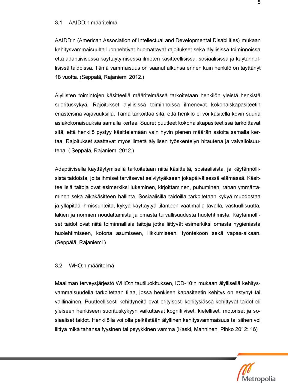 (Seppälä, Rajaniemi 2012.) Älyllisten toimintojen käsitteellä määritelmässä tarkoitetaan henkilön yleistä henkistä suorituskykyä.