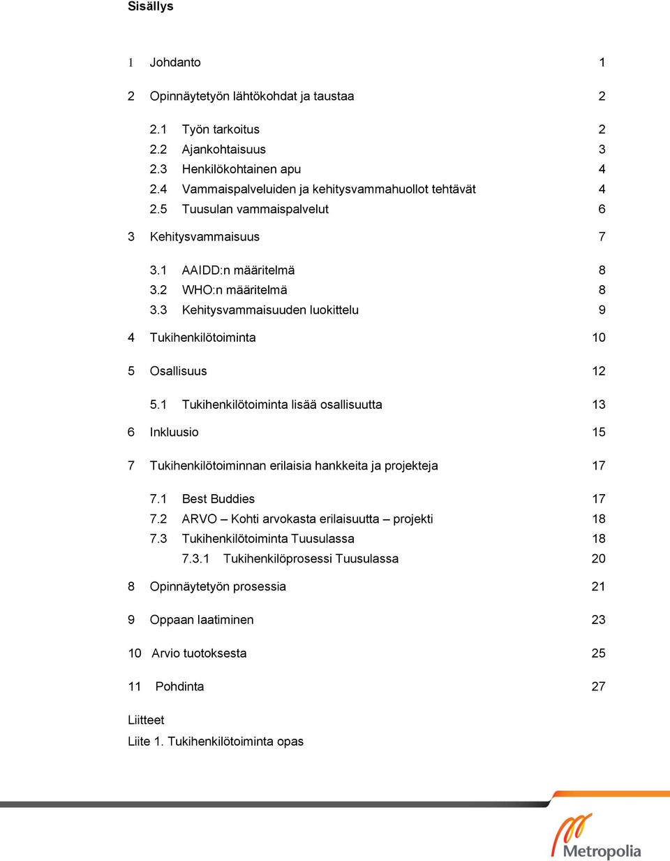 1 Tukihenkilötoiminta lisää osallisuutta 13 6 Inkluusio 15 7 Tukihenkilötoiminnan erilaisia hankkeita ja projekteja 17 7.1 Best Buddies 17 7.2 ARVO Kohti arvokasta erilaisuutta projekti 18 7.