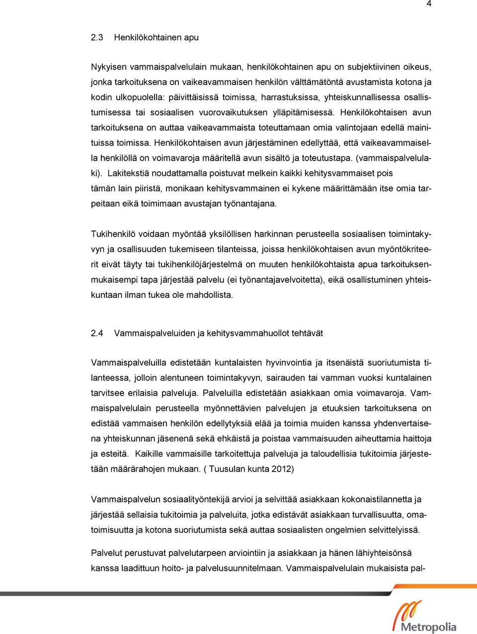 Henkilökohtaisen avun tarkoituksena on auttaa vaikeavammaista toteuttamaan omia valintojaan edellä mainituissa toimissa.