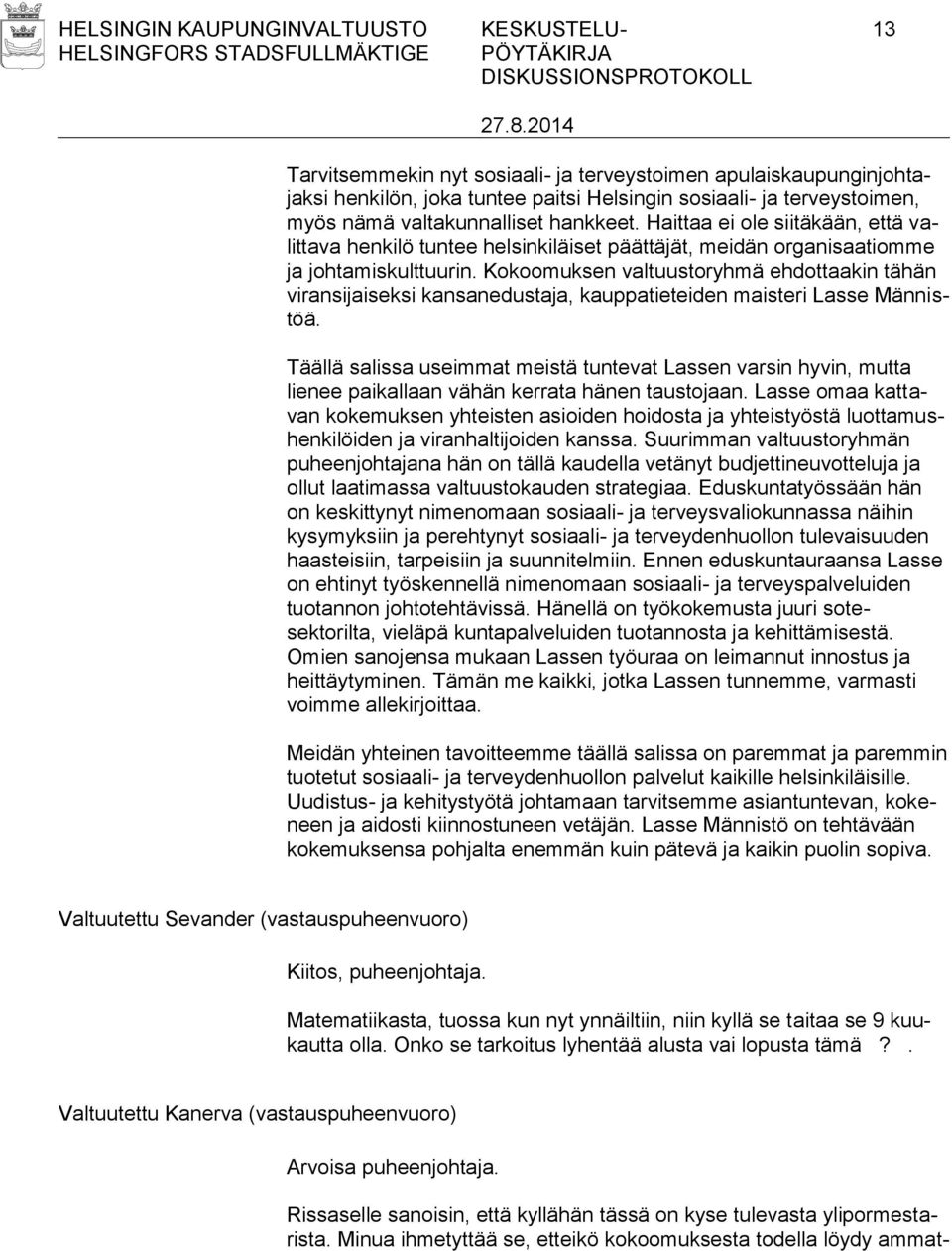 Kokoomuksen valtuustoryhmä ehdottaakin tähän viransijaiseksi kansanedustaja, kauppatieteiden maisteri Lasse Männistöä.