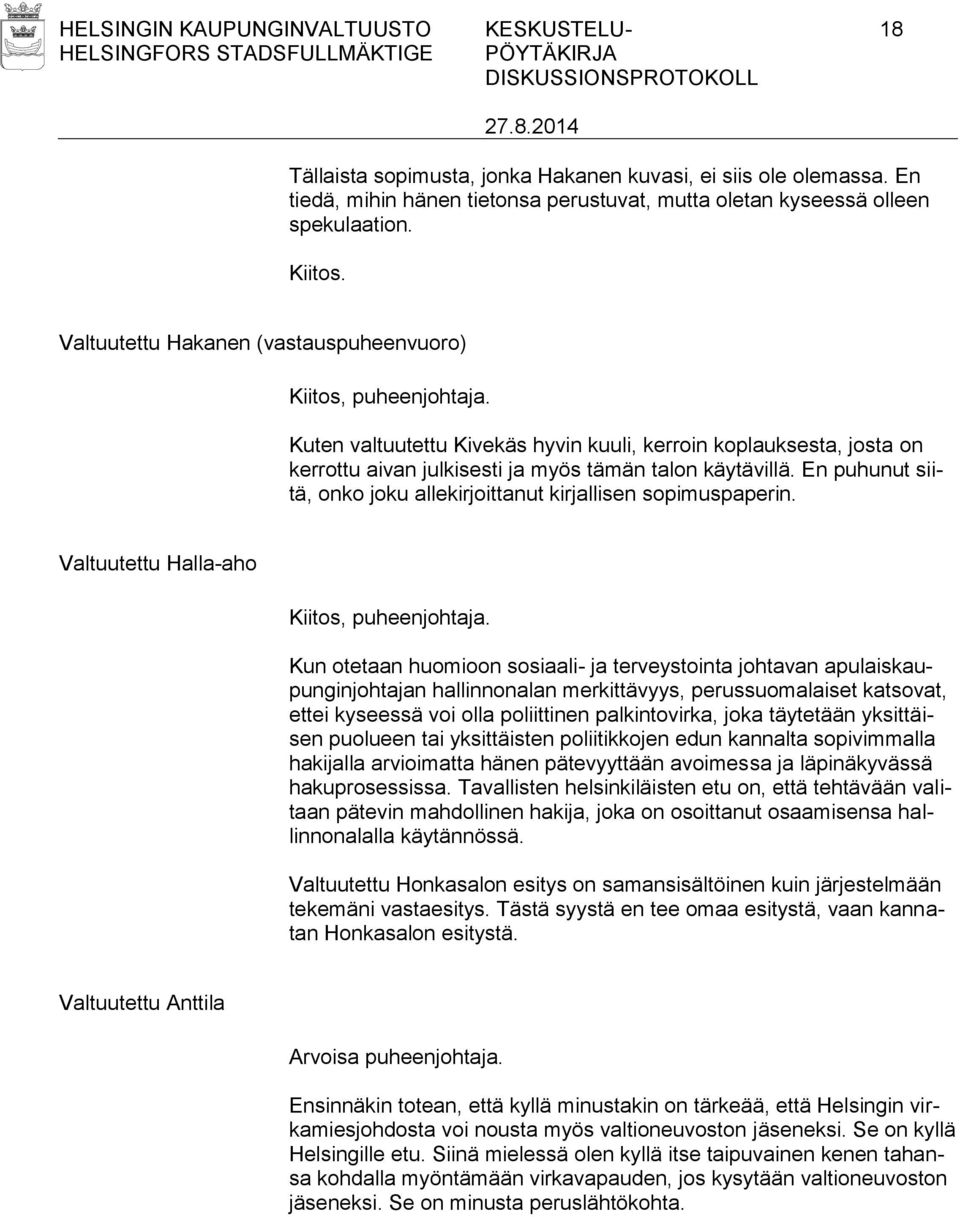 En puhunut siitä, onko joku allekirjoittanut kirjallisen sopimuspaperin. Valtuutettu Halla-aho Kiitos, puheenjohtaja.