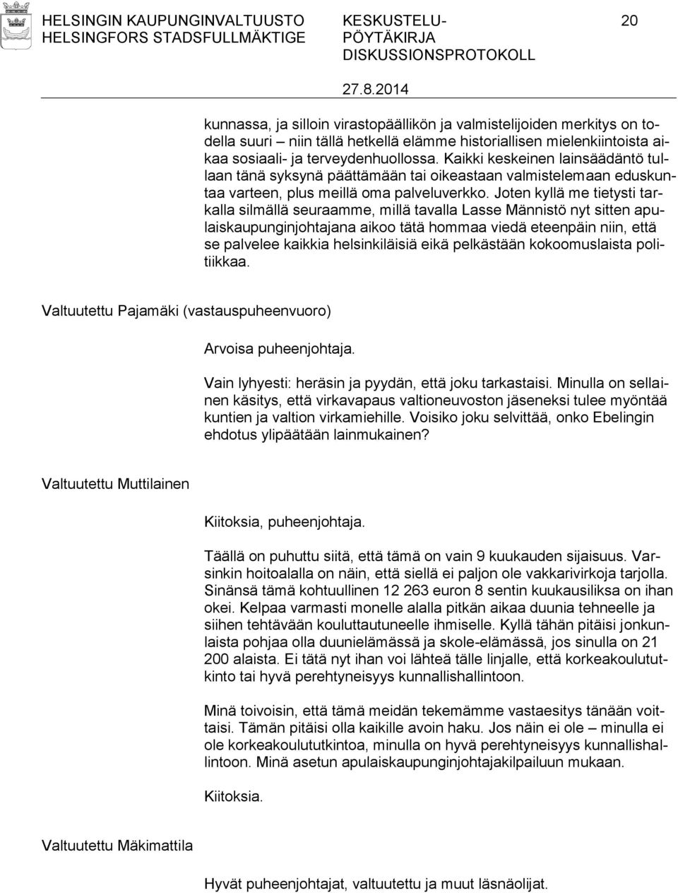 Joten kyllä me tietysti tarkalla silmällä seuraamme, millä tavalla Lasse Männistö nyt sitten apulaiskaupunginjohtajana aikoo tätä hommaa viedä eteenpäin niin, että se palvelee kaikkia helsinkiläisiä