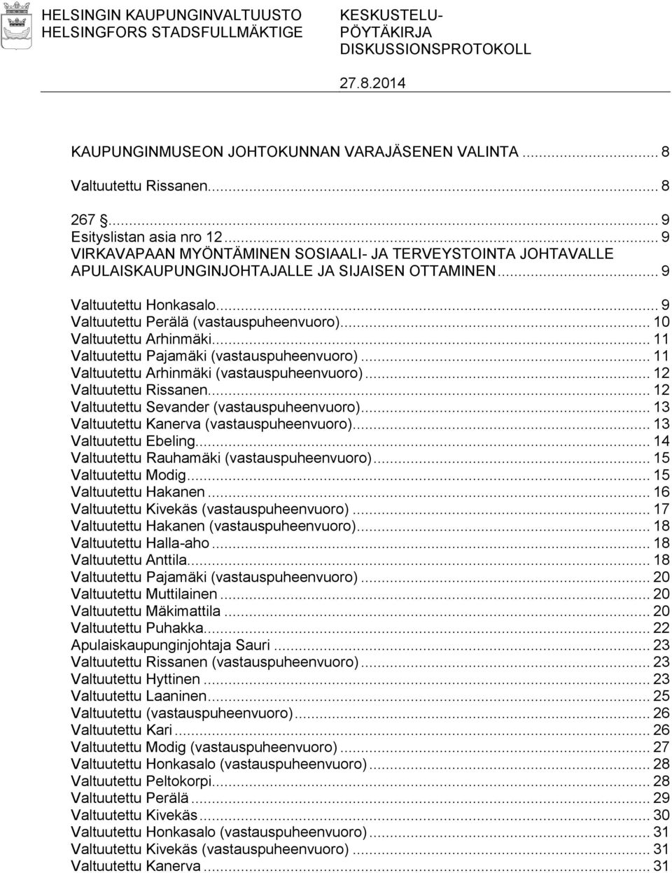 .. 10 Valtuutettu Arhinmäki... 11 Valtuutettu Pajamäki (vastauspuheenvuoro)... 11 Valtuutettu Arhinmäki (vastauspuheenvuoro)... 12 Valtuutettu Rissanen... 12 Valtuutettu Sevander (vastauspuheenvuoro).