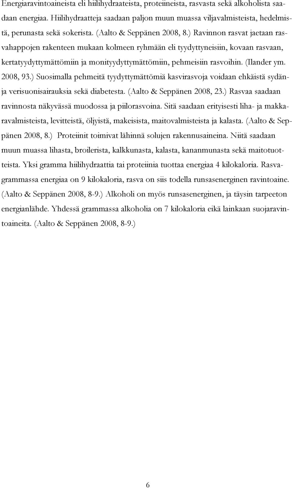 ) Ravinnon rasvat jaetaan rasvahappojen rakenteen mukaan kolmeen ryhmään eli tyydyttyneisiin, kovaan rasvaan, kertatyydyttymättömiin ja monityydyttymättömiin, pehmeisiin rasvoihin. (Ilander ym.