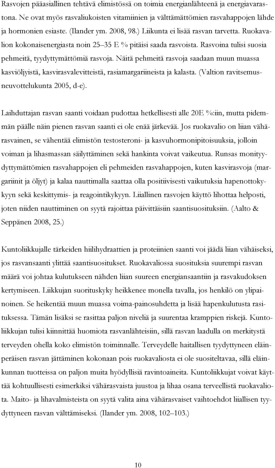 Näitä pehmeitä rasvoja saadaan muun muassa kasviöljyistä, kasvirasvalevitteistä, rasiamargariineista ja kalasta. (Valtion ravitsemusneuvottelukunta 2005, d-e).