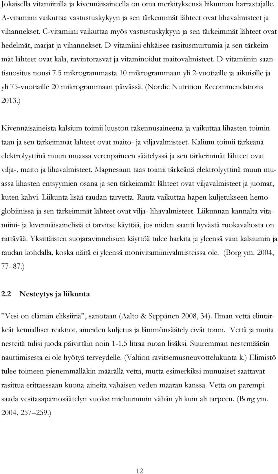 D-vitamiini ehkäisee rasitusmurtumia ja sen tärkeimmät lähteet ovat kala, ravintorasvat ja vitaminoidut maitovalmisteet. D-vitamiinin saantisuositus nousi 7.