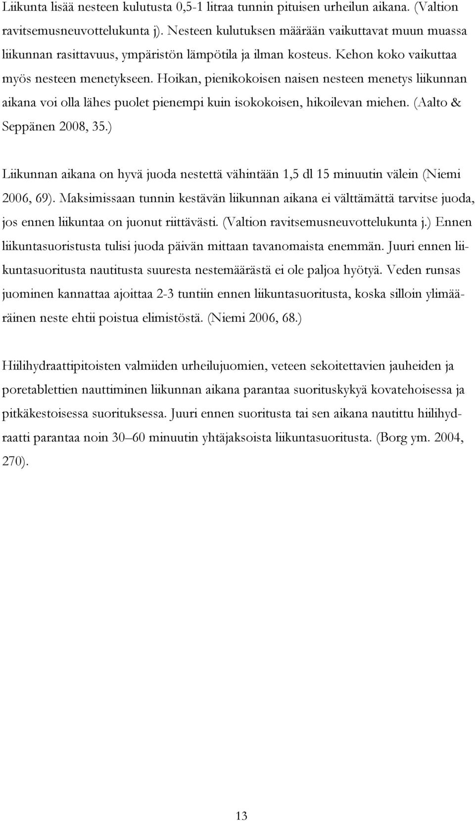 Hoikan, pienikokoisen naisen nesteen menetys liikunnan aikana voi olla lähes puolet pienempi kuin isokokoisen, hikoilevan miehen. (Aalto & Seppänen 2008, 35.