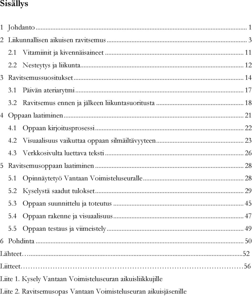 3 Verkkosivulta luettava teksti... 26 5 Ravitsemusoppaan laatiminen... 28 5.1 Opinnäytetyö Vantaan Voimisteluseuralle... 28 5.2 Kyselystä saadut tulokset... 29 5.3 Oppaan suunnittelu ja toteutus.