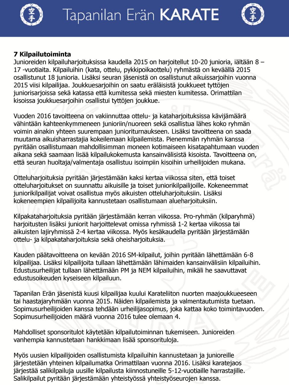 Joukkuesarjoihin on saatu eräläisistä joukkueet tyttöjen juniorisarjoissa sekä katassa että kumitessa sekä miesten kumitessa. Orimattilan kisoissa joukkuesarjoihin osallistui tyttöjen joukkue.