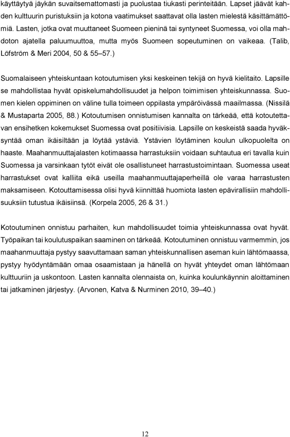 ) Suomalaiseen yhteiskuntaan kotoutumisen yksi keskeinen tekijä on hyvä kielitaito. Lapsille se mahdollistaa hyvät opiskelumahdollisuudet ja helpon toimimisen yhteiskunnassa.