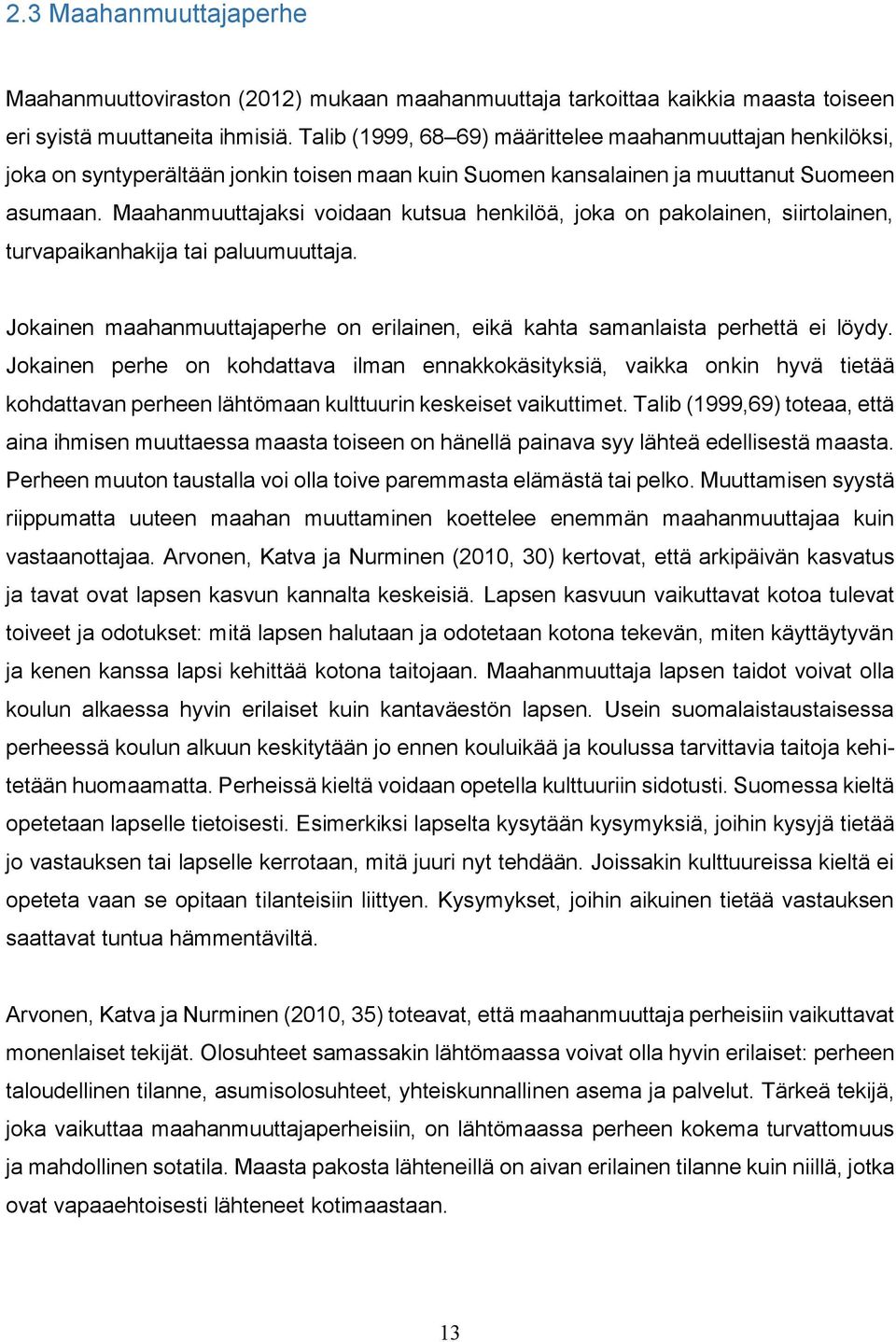 Maahanmuuttajaksi voidaan kutsua henkilöä, joka on pakolainen, siirtolainen, turvapaikanhakija tai paluumuuttaja. Jokainen maahanmuuttajaperhe on erilainen, eikä kahta samanlaista perhettä ei löydy.
