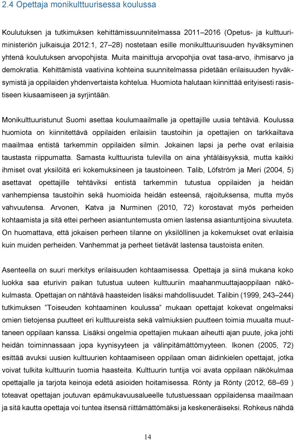 Kehittämistä vaativina kohteina suunnitelmassa pidetään erilaisuuden hyväksymistä ja oppilaiden yhdenvertaista kohtelua.