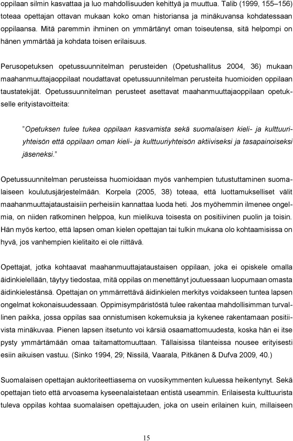 Perusopetuksen opetussuunnitelman perusteiden (Opetushallitus 2004, 36) mukaan maahanmuuttajaoppilaat noudattavat opetussuunnitelman perusteita huomioiden oppilaan taustatekijät.