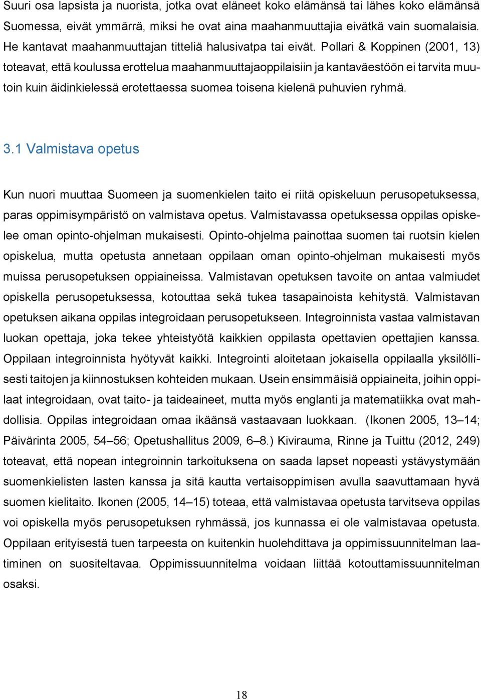 Pollari & Koppinen (2001, 13) toteavat, että koulussa erottelua maahanmuuttajaoppilaisiin ja kantaväestöön ei tarvita muutoin kuin äidinkielessä erotettaessa suomea toisena kielenä puhuvien ryhmä. 3.