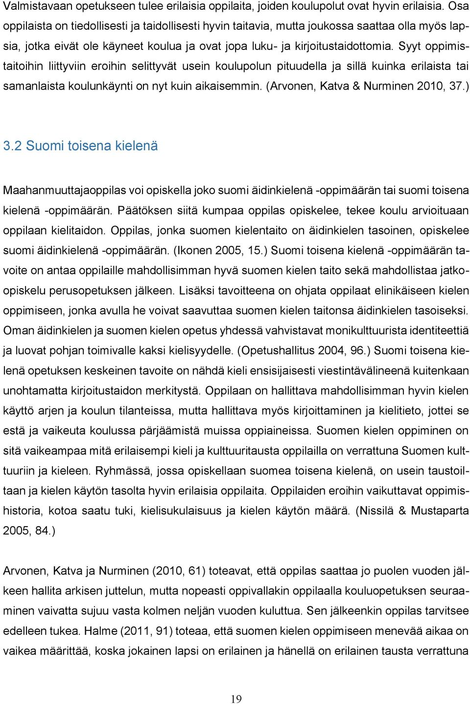 Syyt oppimistaitoihin liittyviin eroihin selittyvät usein koulupolun pituudella ja sillä kuinka erilaista tai samanlaista koulunkäynti on nyt kuin aikaisemmin. (Arvonen, Katva & Nurminen 2010, 37.) 3.