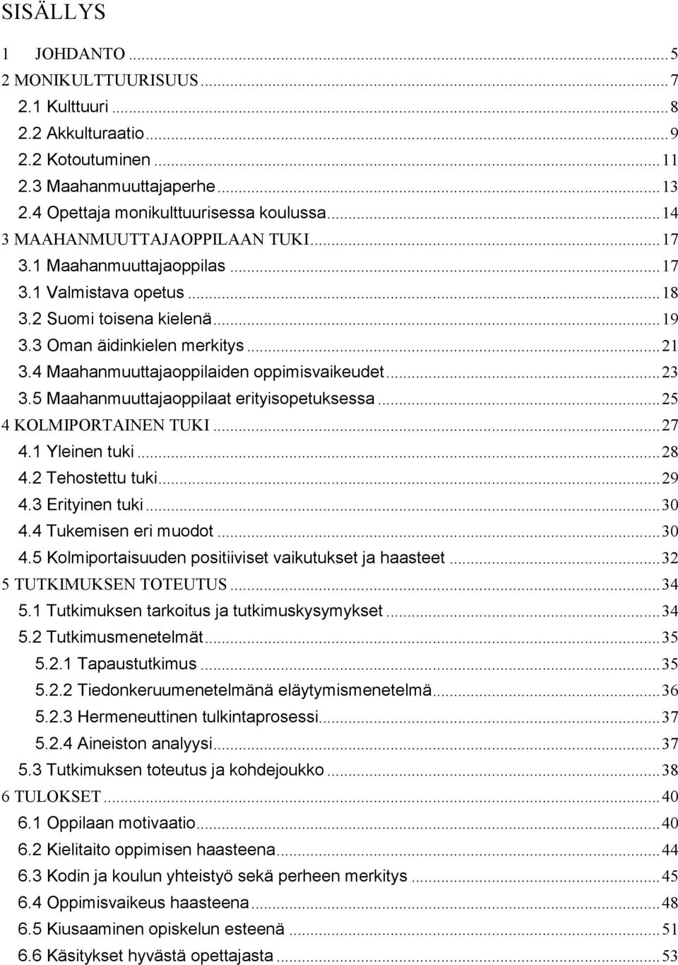 4 Maahanmuuttajaoppilaiden oppimisvaikeudet... 23 3.5 Maahanmuuttajaoppilaat erityisopetuksessa... 25 4 KOLMIPORTAINEN TUKI... 27 4.1 Yleinen tuki... 28 4.2 Tehostettu tuki... 29 4.3 Erityinen tuki.