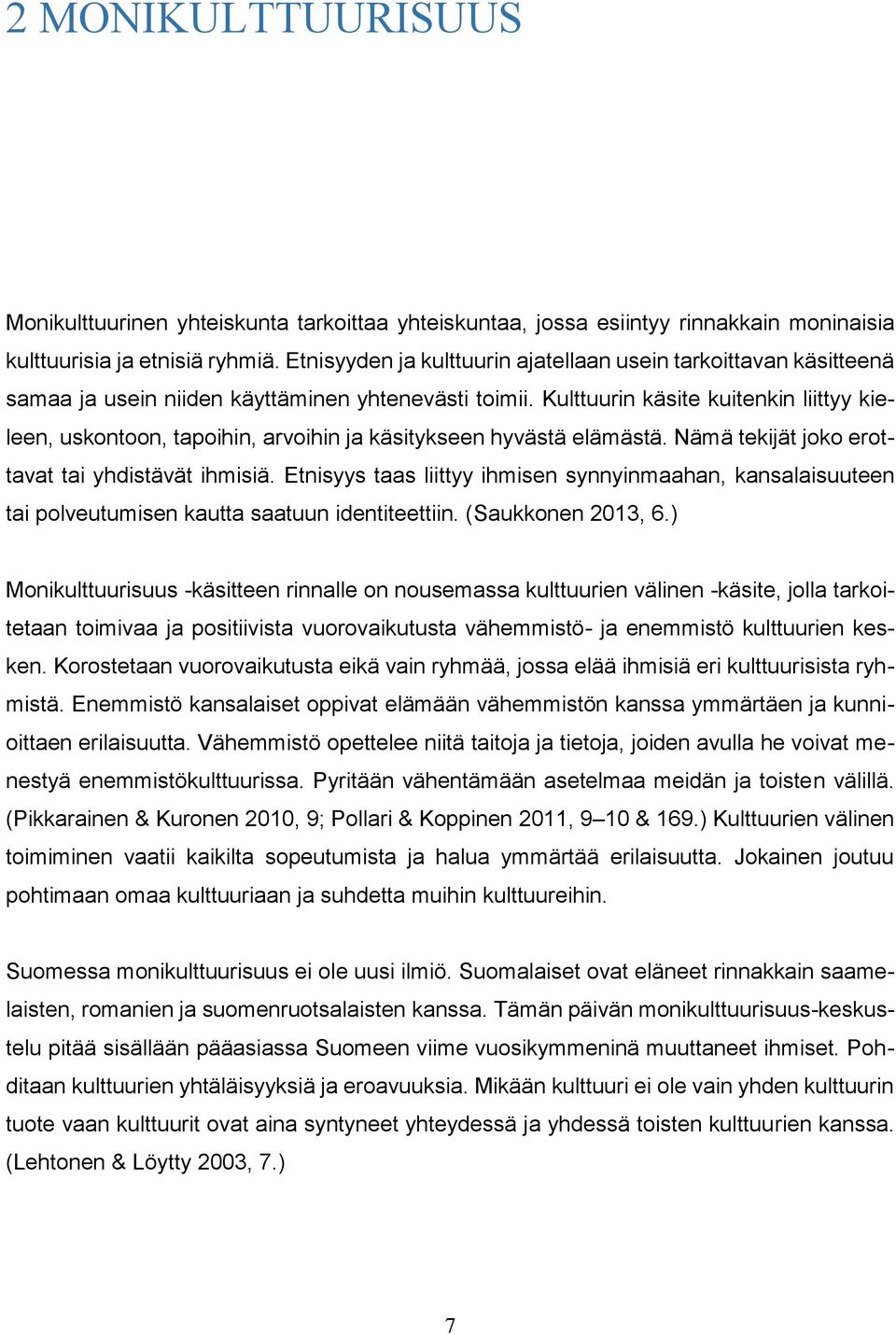 Kulttuurin käsite kuitenkin liittyy kieleen, uskontoon, tapoihin, arvoihin ja käsitykseen hyvästä elämästä. Nämä tekijät joko erottavat tai yhdistävät ihmisiä.