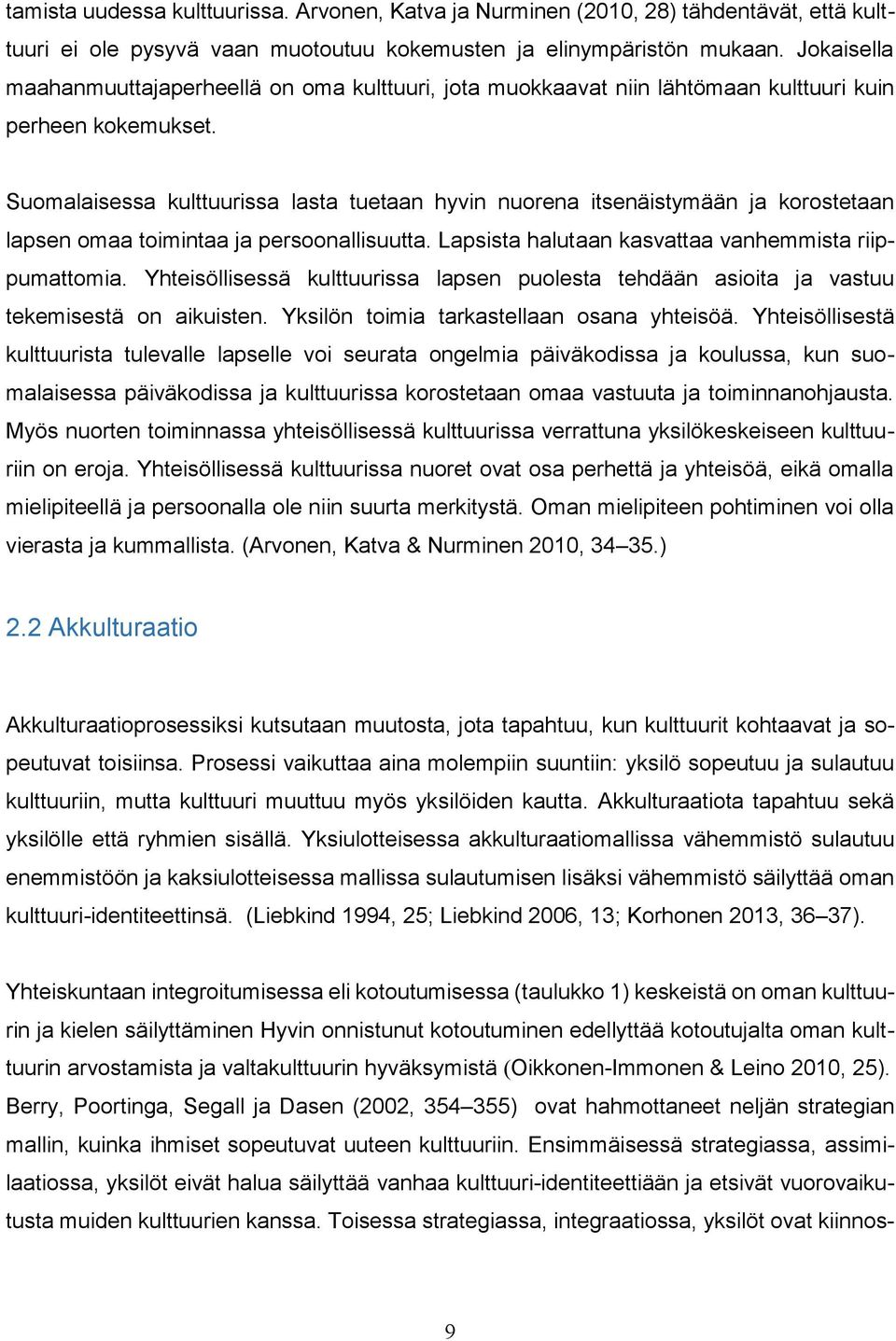 Suomalaisessa kulttuurissa lasta tuetaan hyvin nuorena itsenäistymään ja korostetaan lapsen omaa toimintaa ja persoonallisuutta. Lapsista halutaan kasvattaa vanhemmista riippumattomia.