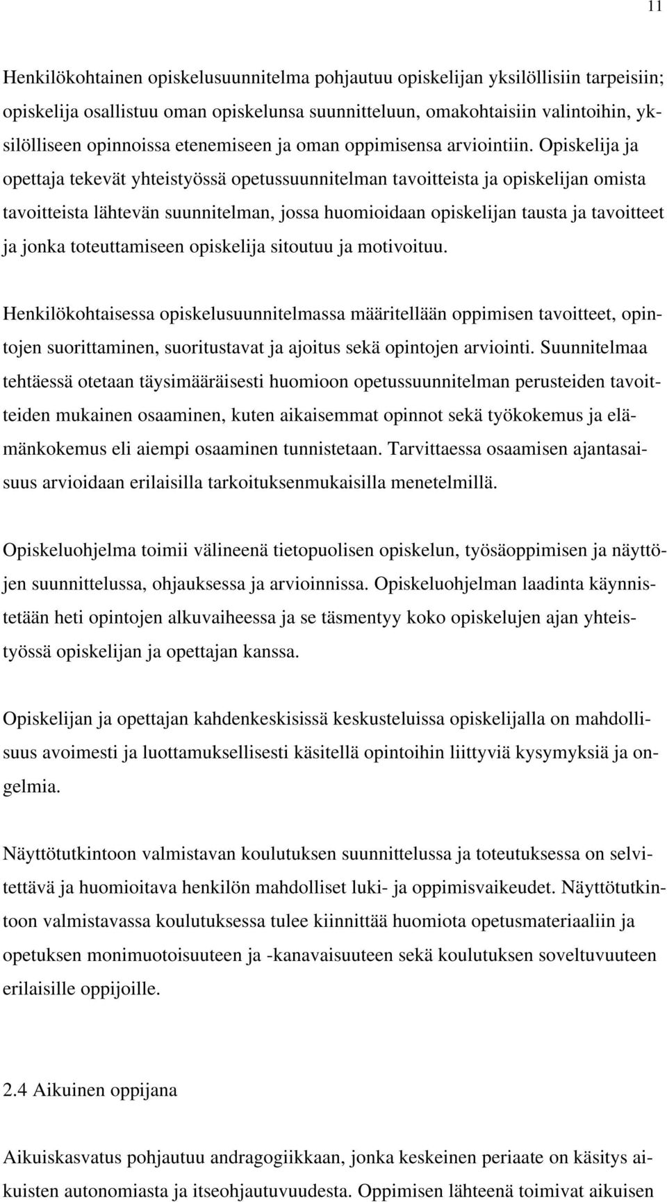 Opiskelija ja opettaja tekevät yhteistyössä opetussuunnitelman tavoitteista ja opiskelijan omista tavoitteista lähtevän suunnitelman, jossa huomioidaan opiskelijan tausta ja tavoitteet ja jonka