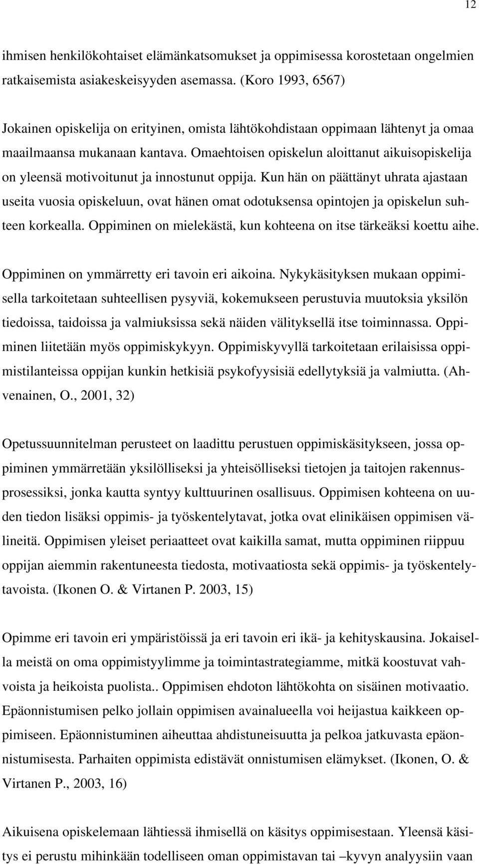 Omaehtoisen opiskelun aloittanut aikuisopiskelija on yleensä motivoitunut ja innostunut oppija.