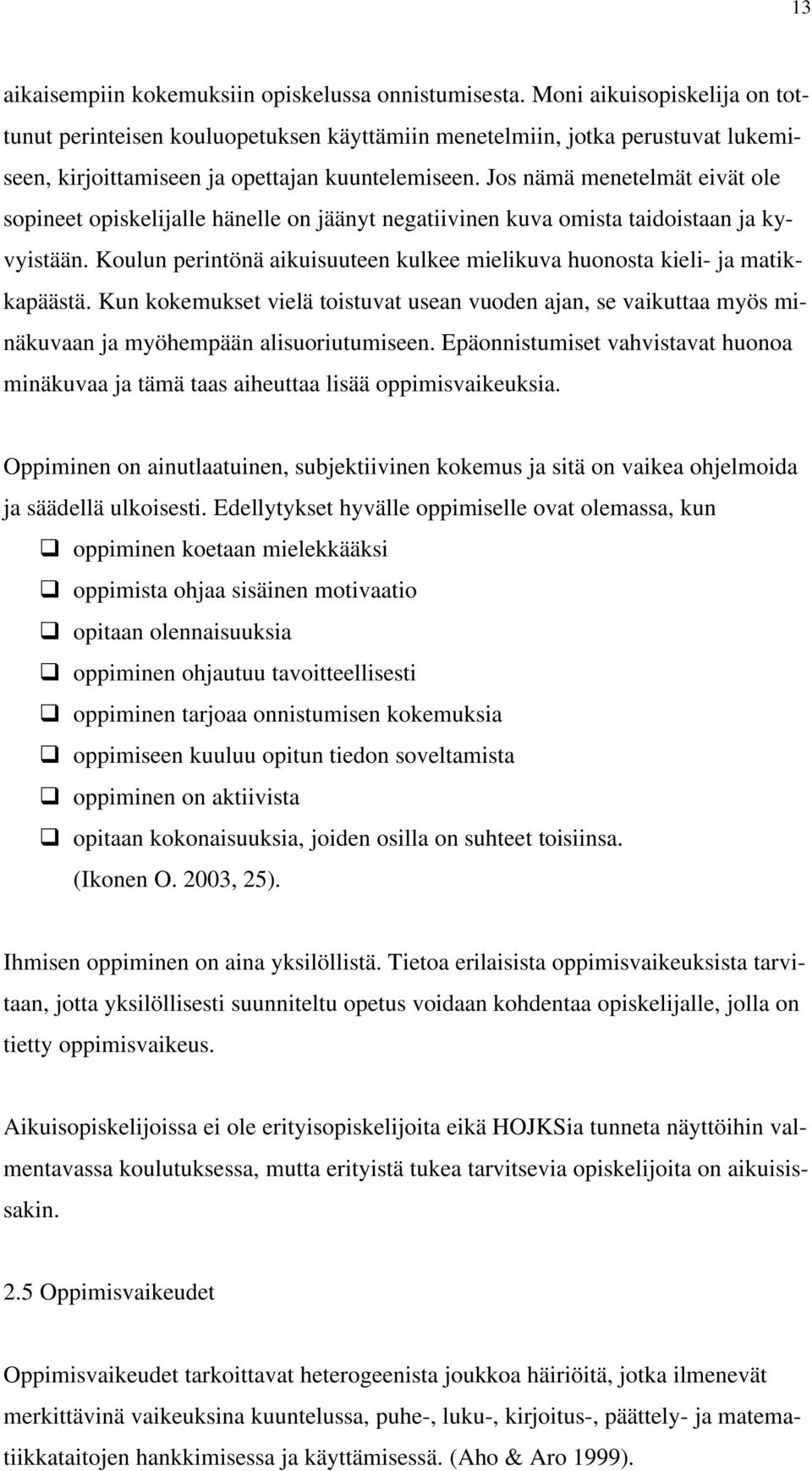 Jos nämä menetelmät eivät ole sopineet opiskelijalle hänelle on jäänyt negatiivinen kuva omista taidoistaan ja kyvyistään.