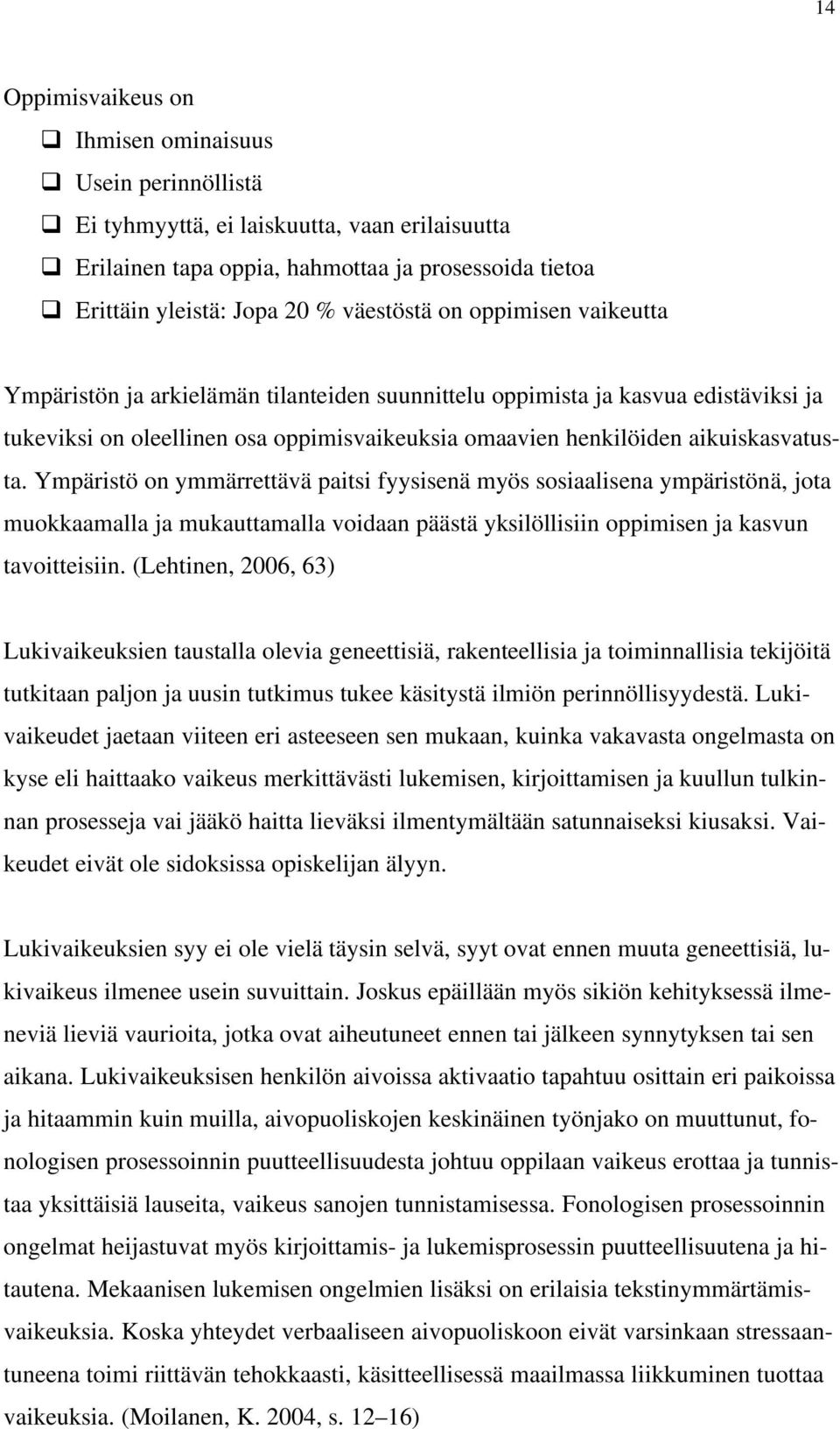 Ympäristö on ymmärrettävä paitsi fyysisenä myös sosiaalisena ympäristönä, jota muokkaamalla ja mukauttamalla voidaan päästä yksilöllisiin oppimisen ja kasvun tavoitteisiin.