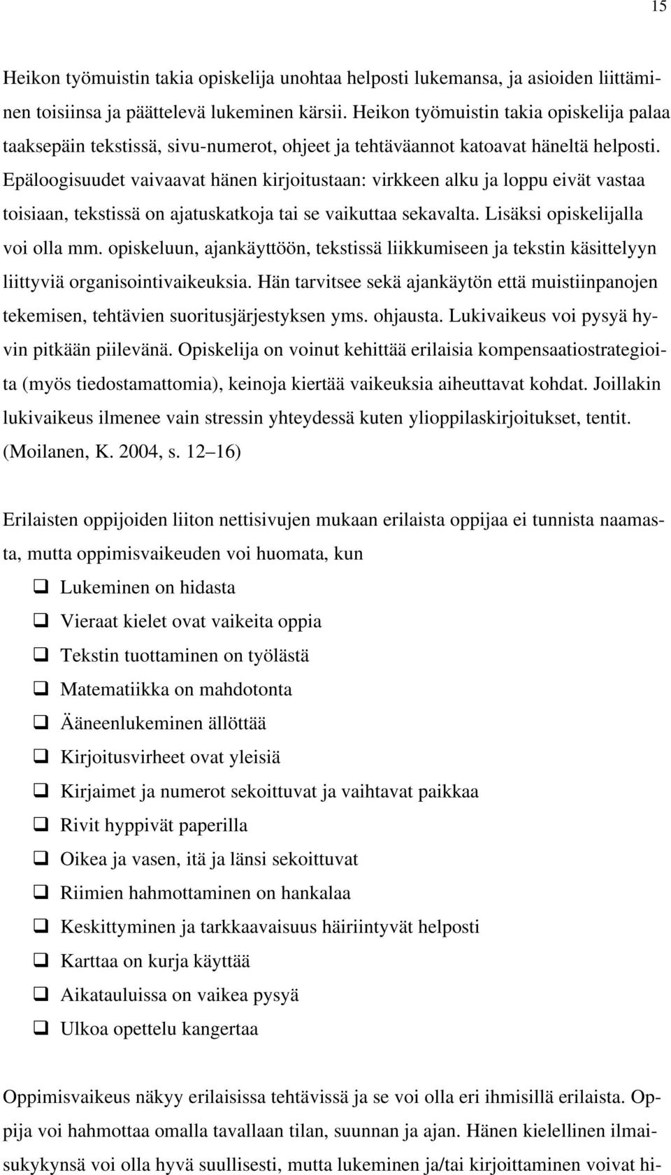 Epäloogisuudet vaivaavat hänen kirjoitustaan: virkkeen alku ja loppu eivät vastaa toisiaan, tekstissä on ajatuskatkoja tai se vaikuttaa sekavalta. Lisäksi opiskelijalla voi olla mm.