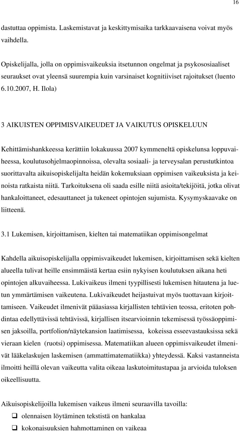 Ilola) 3 AIKUISTEN OPPIMISVAIKEUDET JA VAIKUTUS OPISKELUUN Kehittämishankkeessa kerättiin lokakuussa 2007 kymmeneltä opiskelunsa loppuvaiheessa, koulutusohjelmaopinnoissa, olevalta sosiaali- ja