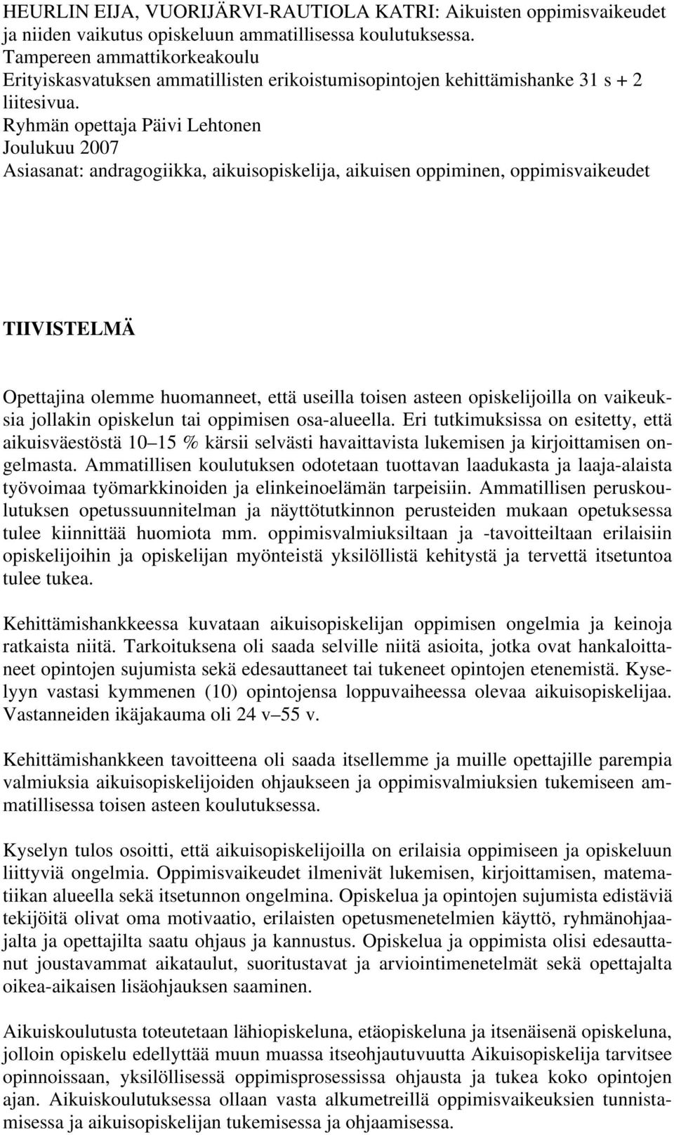 Ryhmän opettaja Päivi Lehtonen Joulukuu 2007 Asiasanat: andragogiikka, aikuisopiskelija, aikuisen oppiminen, oppimisvaikeudet TIIVISTELMÄ Opettajina olemme huomanneet, että useilla toisen asteen