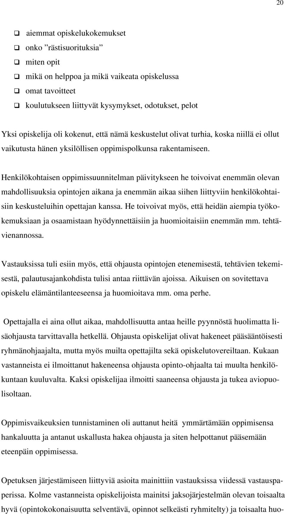 Henkilökohtaisen oppimissuunnitelman päivitykseen he toivoivat enemmän olevan mahdollisuuksia opintojen aikana ja enemmän aikaa siihen liittyviin henkilökohtaisiin keskusteluihin opettajan kanssa.