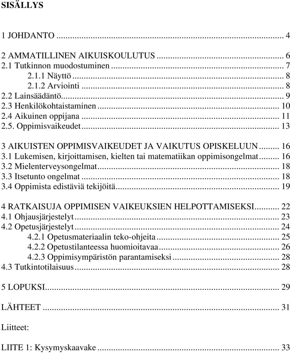 .. 18 3.3 Itsetunto ongelmat... 18 3.4 Oppimista edistäviä tekijöitä... 19 4 RATKAISUJA OPPIMISEN VAIKEUKSIEN HELPOTTAMISEKSI... 22 4.1 Ohjausjärjestelyt... 23 4.2 Opetusjärjestelyt... 24 4.2.1 Opetusmateriaalin teko-ohjeita.