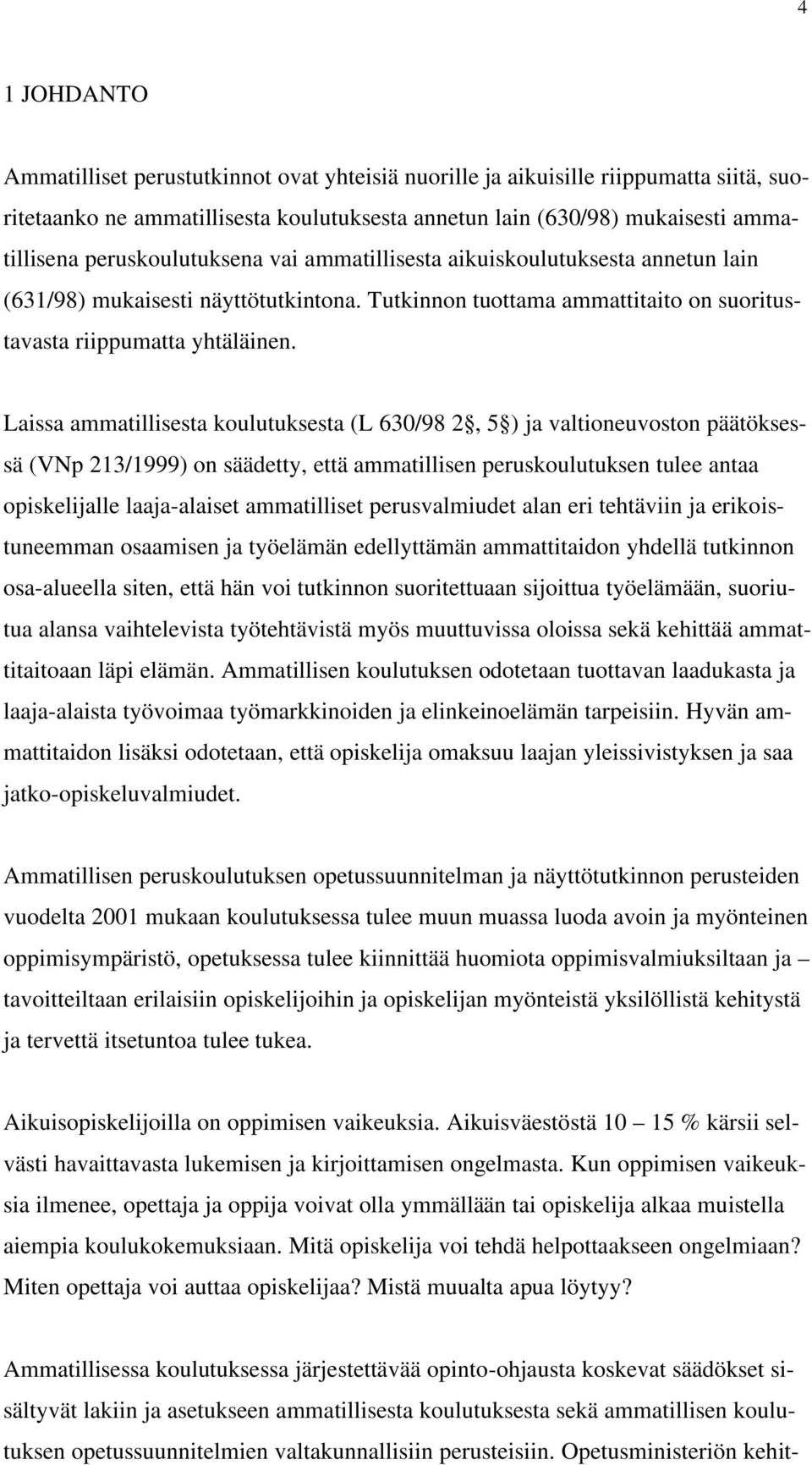 Laissa ammatillisesta koulutuksesta (L 630/98 2, 5 ) ja valtioneuvoston päätöksessä (VNp 213/1999) on säädetty, että ammatillisen peruskoulutuksen tulee antaa opiskelijalle laaja-alaiset ammatilliset