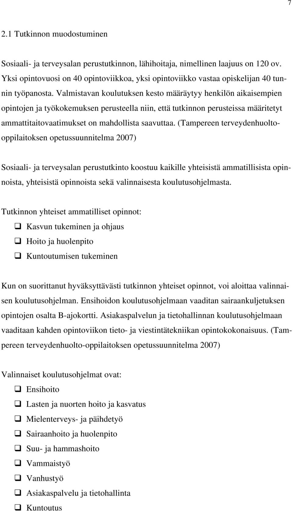 Valmistavan koulutuksen kesto määräytyy henkilön aikaisempien opintojen ja työkokemuksen perusteella niin, että tutkinnon perusteissa määritetyt ammattitaitovaatimukset on mahdollista saavuttaa.