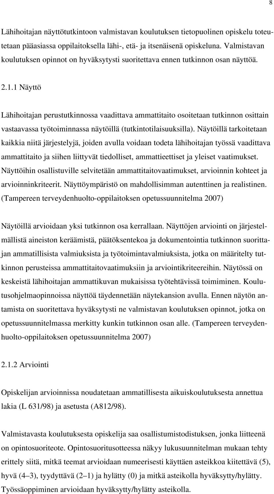 1 Näyttö Lähihoitajan perustutkinnossa vaadittava ammattitaito osoitetaan tutkinnon osittain vastaavassa työtoiminnassa näytöillä (tutkintotilaisuuksilla).