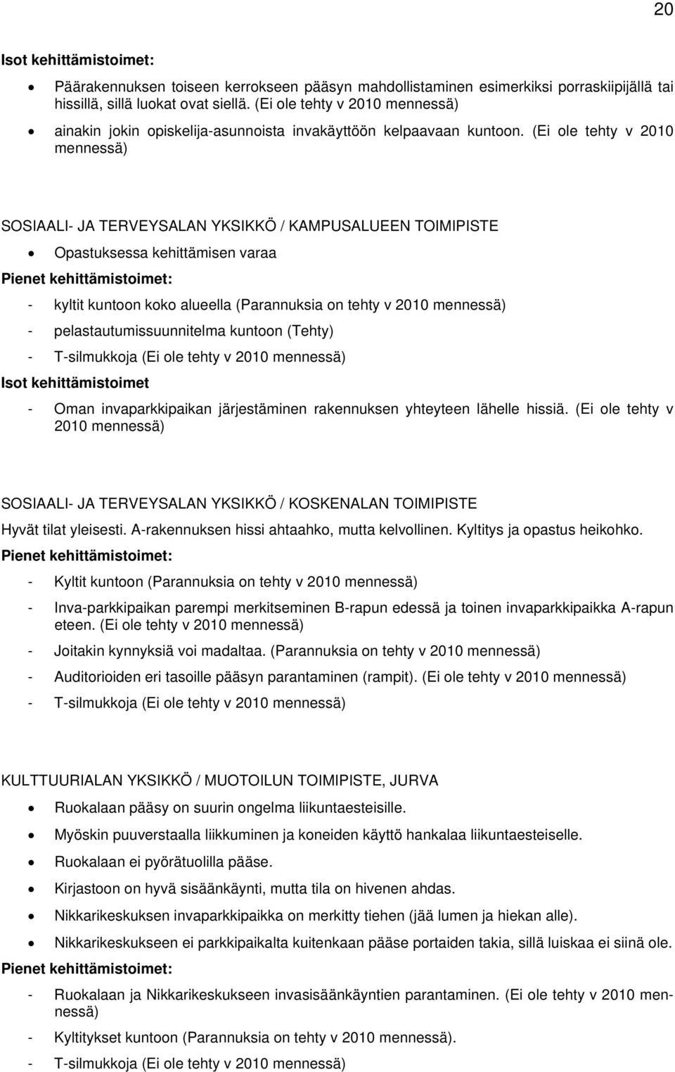 (Ei ole tehty v 2010 mennessä) SOSIAALI- JA TERVEYSALAN YKSIKKÖ / KAMPUSALUEEN TOIMIPISTE Opastuksessa kehittämisen varaa Pienet kehittämistoimet: - kyltit kuntoon koko alueella (Parannuksia on tehty