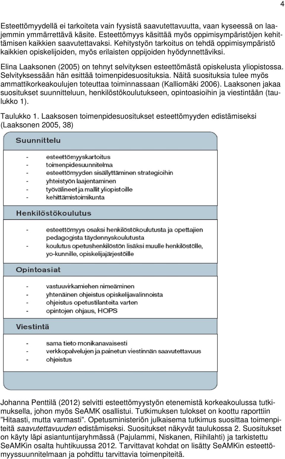 Elina Laaksonen (2005) on tehnyt selvityksen esteettömästä opiskelusta yliopistossa. Selvityksessään hän esittää toimenpidesuosituksia.