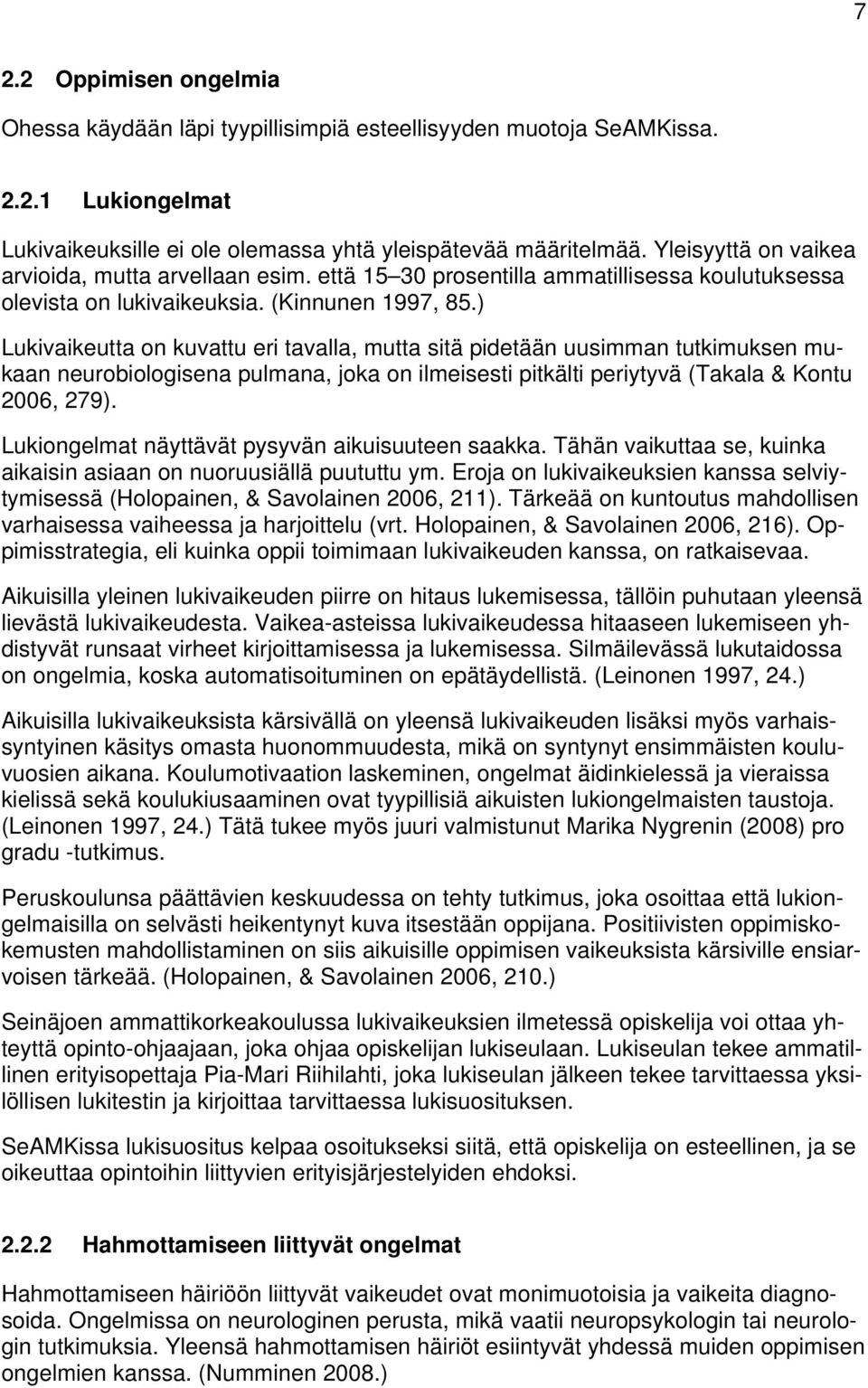 ) Lukivaikeutta on kuvattu eri tavalla, mutta sitä pidetään uusimman tutkimuksen mukaan neurobiologisena pulmana, joka on ilmeisesti pitkälti periytyvä (Takala & Kontu 2006, 279).