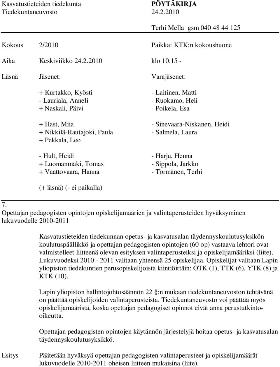 Paula - Salmela, Laura + Pekkala, Leo - Hult, Heidi - Harju, Henna + Luomanmäki, Tomas - Sippola, Jarkko + Vaattovaara, Hanna - Törmänen, Terhi (+ läsnä) (- ei paikalla) 7.