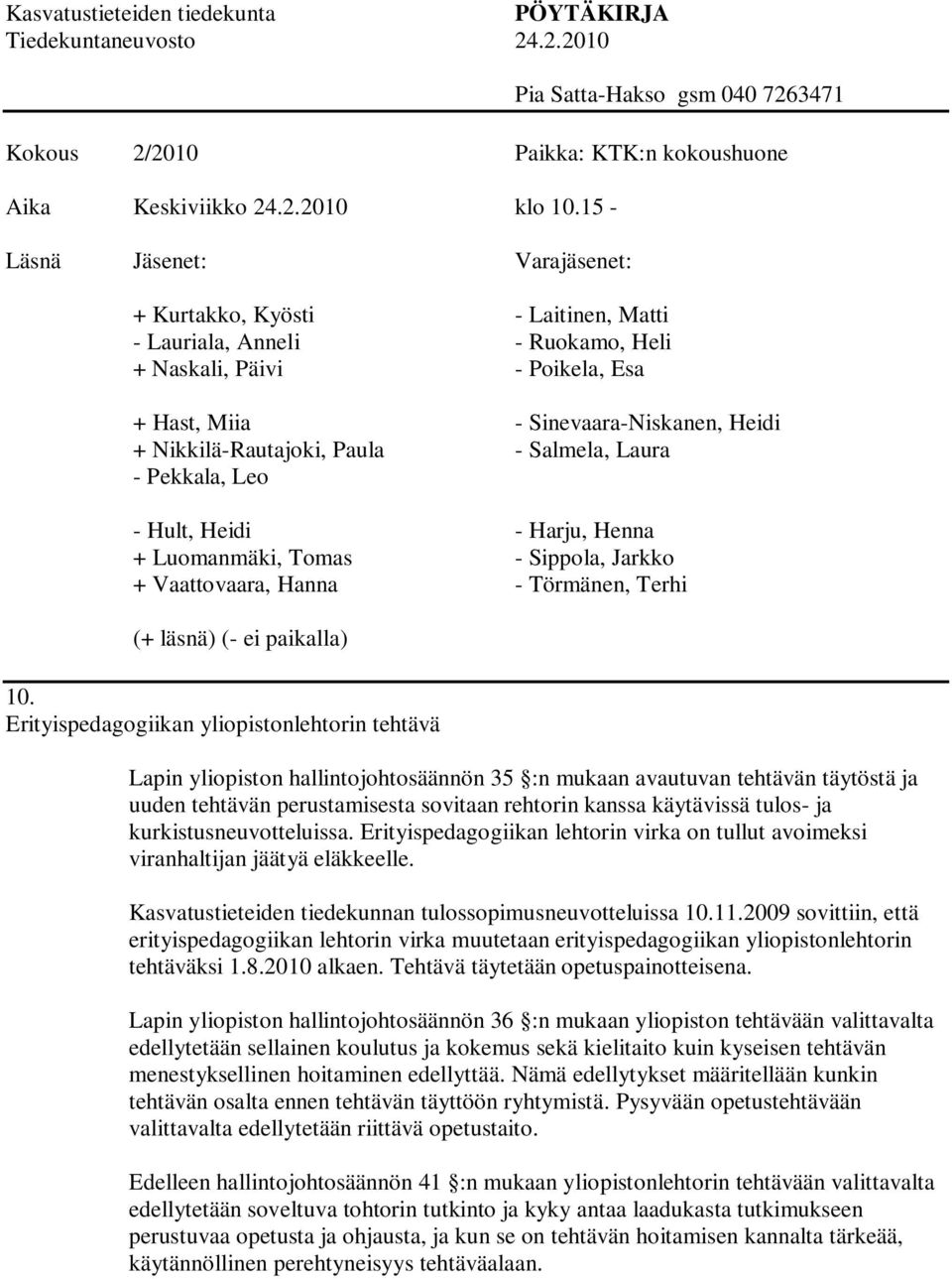 Paula - Salmela, Laura - Pekkala, Leo - Hult, Heidi - Harju, Henna + Luomanmäki, Tomas - Sippola, Jarkko + Vaattovaara, Hanna - Törmänen, Terhi (+ läsnä) (- ei paikalla) 10.