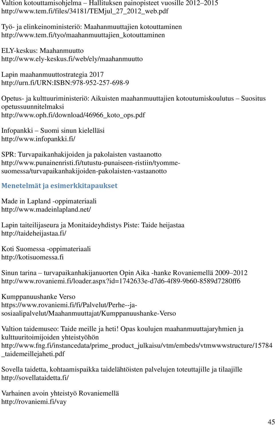 fi/urn:isbn:978-952-257-698-9 Opetus- ja kulttuuriministeriö: Aikuisten maahanmuuttajien kotoutumiskoulutus Suositus opetussuunnitelmaksi http://www.oph.fi/download/46966_koto_ops.