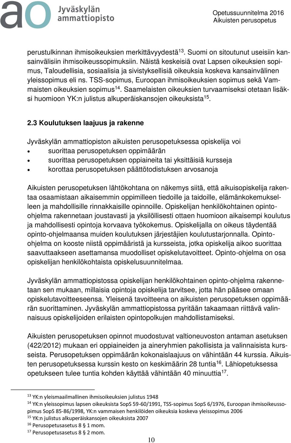 TSS-sopimus, Euroopan ihmisoikeuksien sopimus sekä Vammaisten oikeuksien sopimus 14. Saamelaisten oikeuksien turvaamiseksi otetaan lisäksi huomioon YK:n julistus alkuperäiskansojen oikeuksista 15. 2.