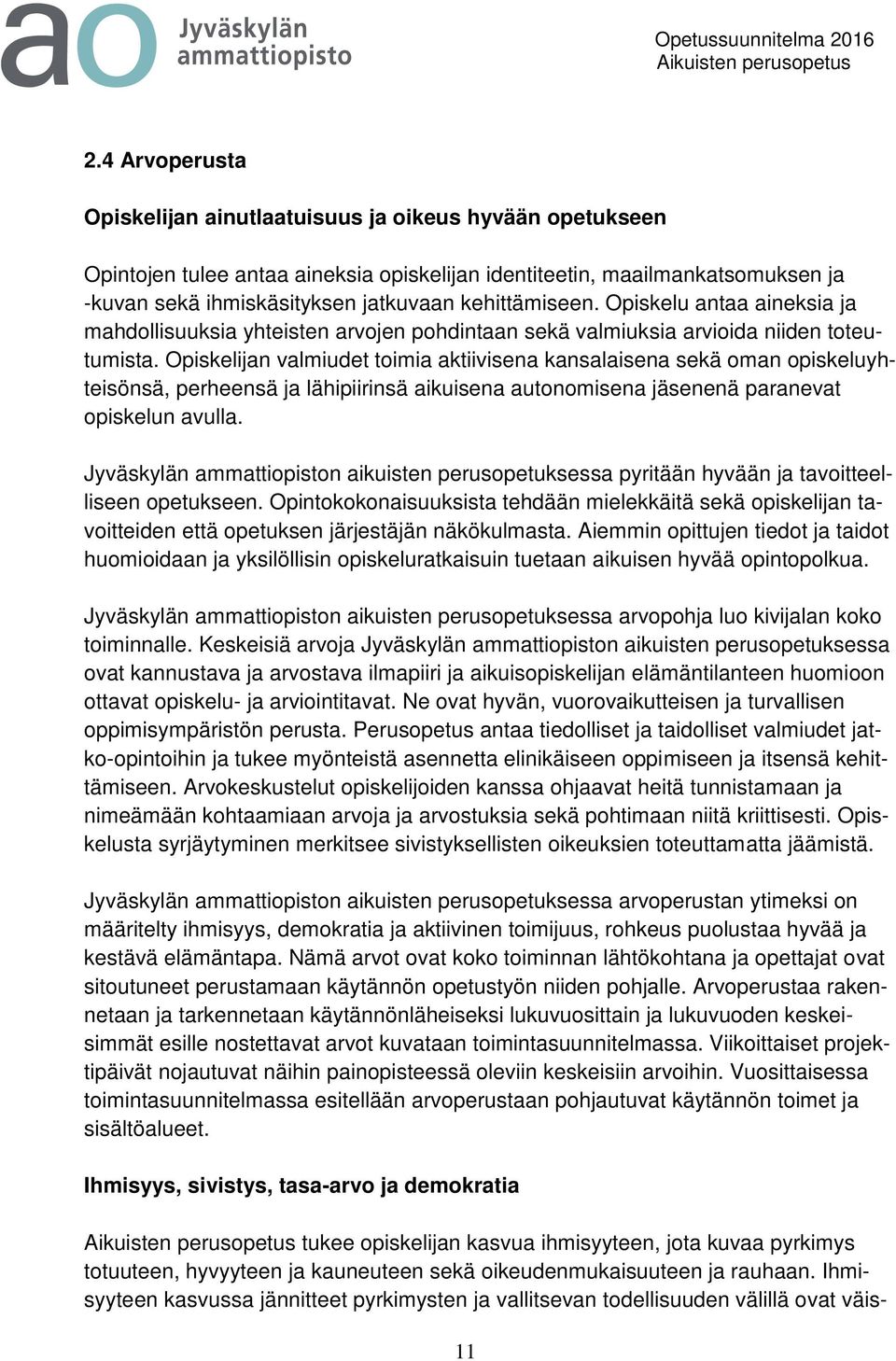 Opiskelijan valmiudet toimia aktiivisena kansalaisena sekä oman opiskeluyhteisönsä, perheensä ja lähipiirinsä aikuisena autonomisena jäsenenä paranevat opiskelun avulla.