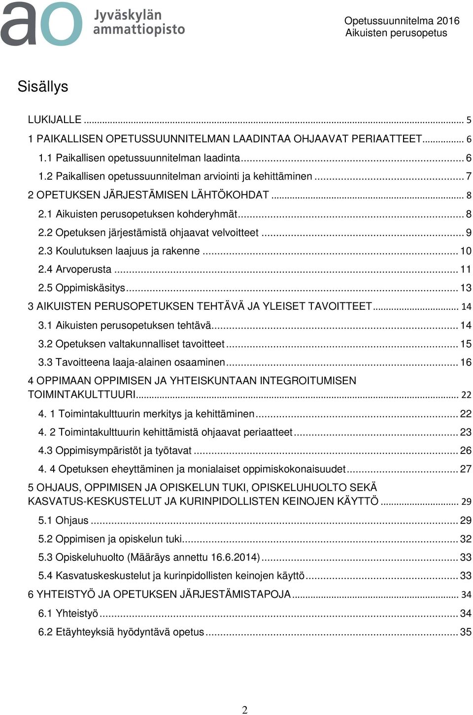 4 Arvoperusta... 11 2.5 Oppimiskäsitys... 13 3 AIKUISTEN PERUSOPETUKSEN TEHTÄVÄ JA YLEISET TAVOITTEET... 14 3.1 Aikuisten perusopetuksen tehtävä... 14 3.2 Opetuksen valtakunnalliset tavoitteet... 15 3.