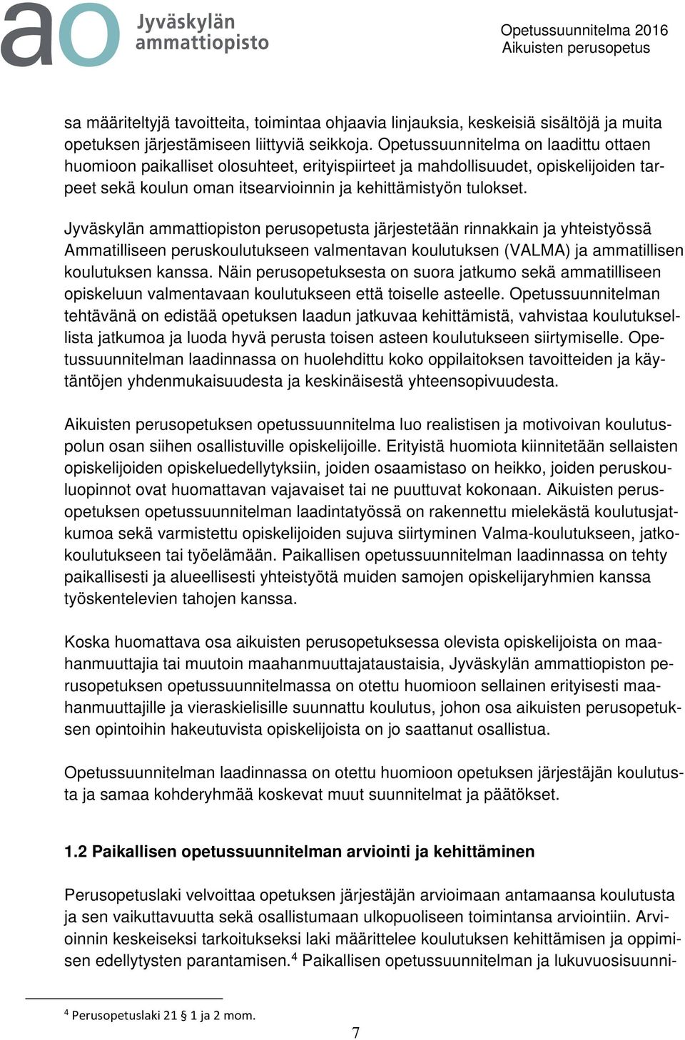 Jyväskylän ammattiopiston perusopetusta järjestetään rinnakkain ja yhteistyössä Ammatilliseen peruskoulutukseen valmentavan koulutuksen (VALMA) ja ammatillisen koulutuksen kanssa.
