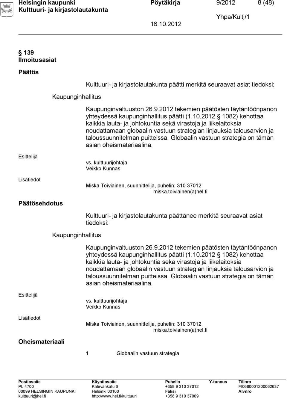 Globaalin vastuun strategia on tämän asian oheismateriaalina. vs. kulttuurijohtaja Veikko Kunnas Miska Toiviainen, suunnittelija, puhelin: 310 37012 miska.toiviainen(a)hel.