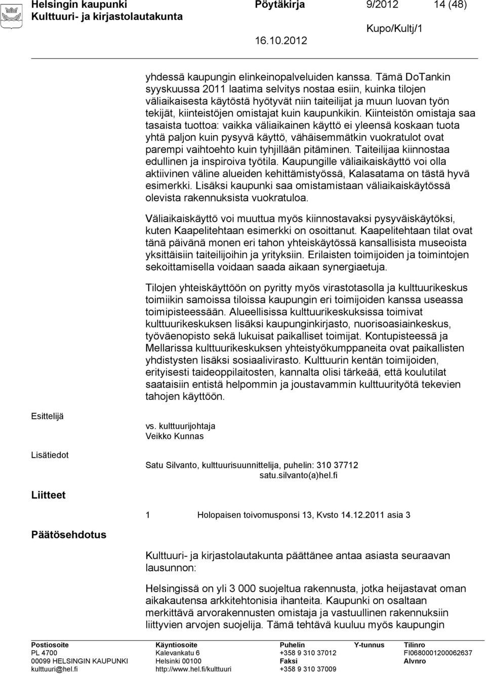 Kiinteistön omistaja saa tasaista tuottoa: vaikka väliaikainen käyttö ei yleensä koskaan tuota yhtä paljon kuin pysyvä käyttö, vähäisemmätkin vuokratulot ovat parempi vaihtoehto kuin tyhjillään