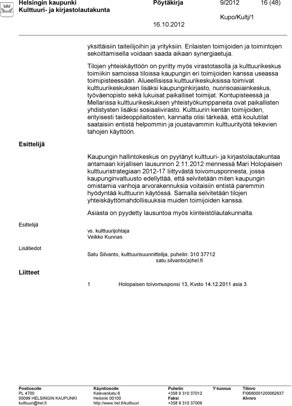 Alueellisissa kulttuurikeskuksissa toimivat kulttuurikeskuksen lisäksi kaupunginkirjasto, nuorisoasiainkeskus, työväenopisto sekä lukuisat paikalliset toimijat.