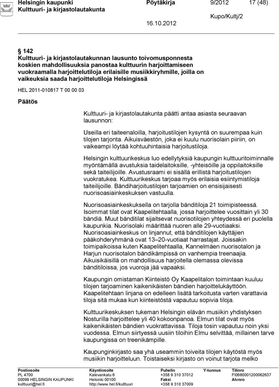 taiteenaloilla, harjoitustilojen kysyntä on suurempaa kuin tilojen tarjonta. Aikuisväestön, joka ei kuulu nuorisolain piiriin, on vaikeampi löytää kohtuuhintaisia harjoitustiloja.