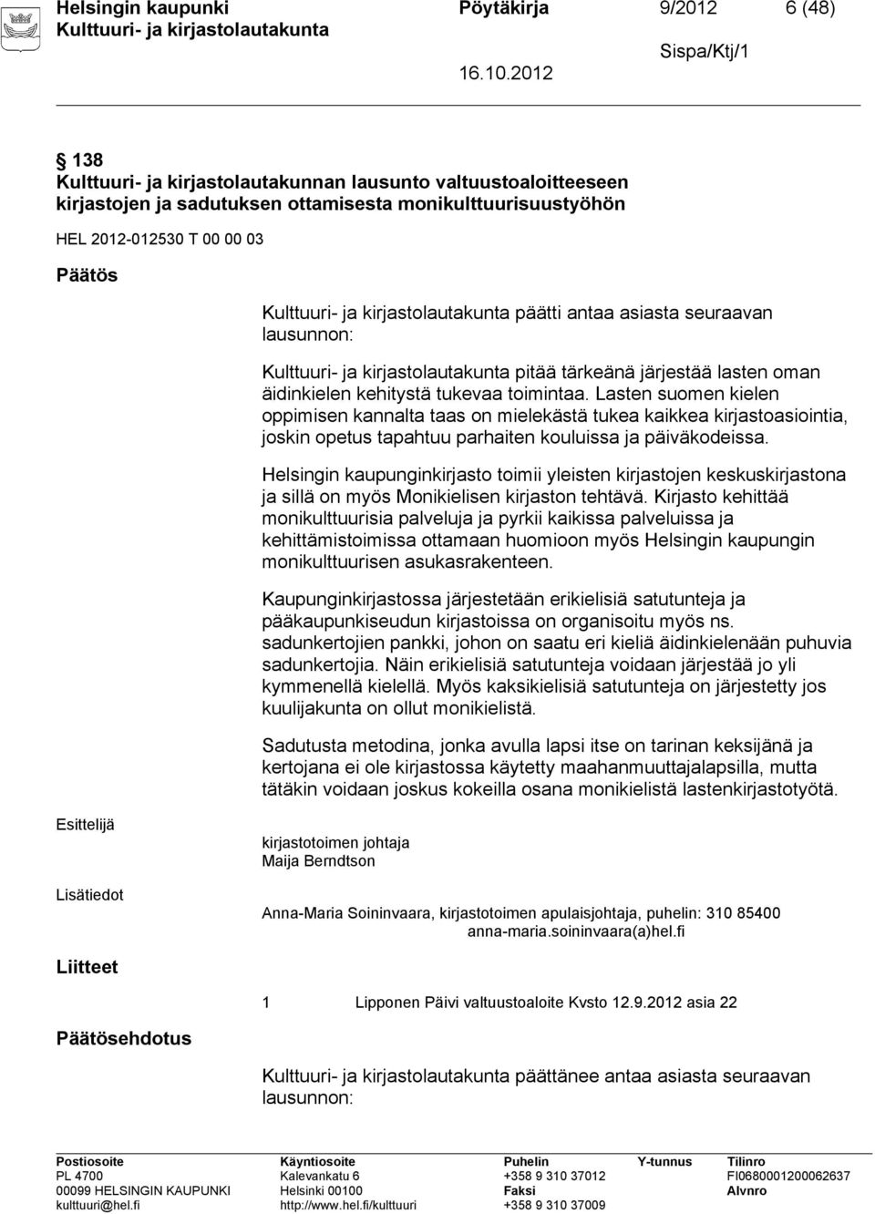 Lasten suomen kielen oppimisen kannalta taas on mielekästä tukea kaikkea kirjastoasiointia, joskin opetus tapahtuu parhaiten kouluissa ja päiväkodeissa.