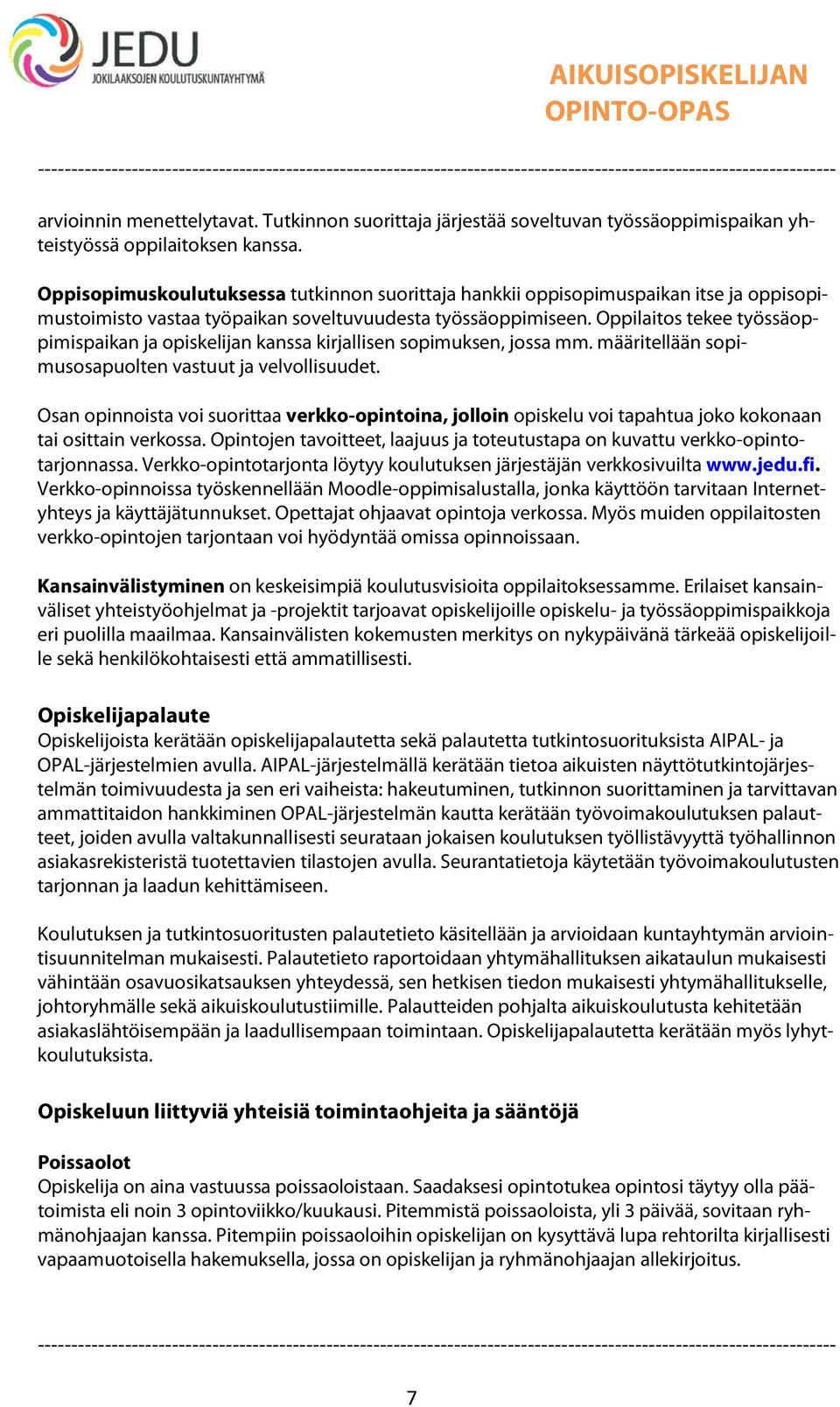 Oppilaitos tekee työssäoppimispaikan ja opiskelijan kanssa kirjallisen sopimuksen, jossa mm. määritellään sopimusosapuolten vastuut ja velvollisuudet.